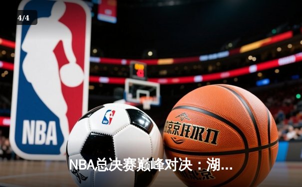 NBA总决赛巅峰对决：湖人逆转凯尔特人，詹姆斯末节统治比赛 - 4