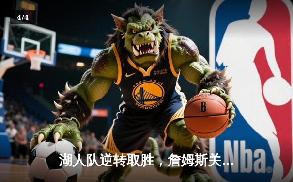 湖人队逆转取胜，詹姆斯关键三分定乾坤，NBA西部决赛激战正酣 - 4