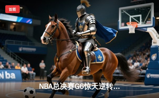 NBA总决赛G6惊天逆转：勇士加时险胜绿军，库里再创三分纪录