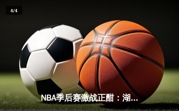 NBA季后赛激战正酣：湖人逆转掘金，詹姆斯关键三分锁定胜局 - 4