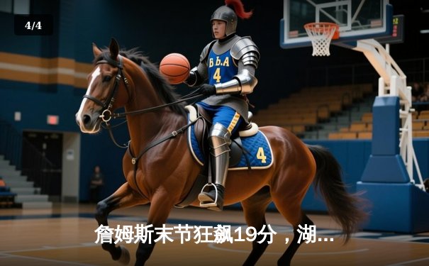 詹姆斯末节狂飙19分，湖人加时险胜勇士迎三连胜 - 4